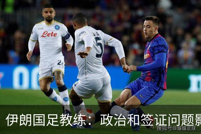 伊朗国足教练：政治和签证问题影响备战 但仍将全力以赴
