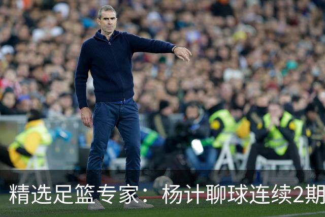 精选足篮专家：杨计聊球连续2期中足彩头奖豪揽43万