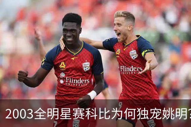 2003全明星赛科比为何独宠姚明？捏肩鼓励让位跳球，这情谊太戳心